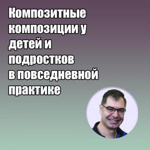 Видеозапись. Ильдар Саркаров - Композитные композиции у детей и подростков в повседневной практике - Книги по детской стоматологии (фото 1)