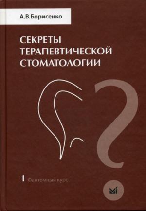 Борисенко А.В. - ​Секреты терапевтической стоматологии. Фантомный курс. Т. 1 - Книги по терапевтической стоматологии (фото 1)