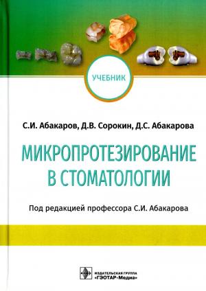 Абакаров С.И., Абакарова Д.С., Сорокин Д.В. - ​Микропротезирование в стоматологии: учебник - Книги по ортопедической стоматологии (фото 1)