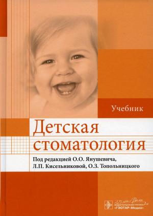 Янушевич О.О., Кисельникова Л.П., Топольницкая О.З. - ​ Детская стоматология - Книги по детской стоматологии (фото 1)