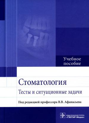 Афанасьев В.В. - ​Стоматология. Тесты и ситуационные задачи: учебное пособие - Книги по общей стоматологии (фото 1)