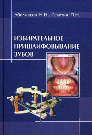 Аболмасов Н.Н., Гелетин П.Н - Избирательное пришлифовывание зубов. 2-е изд., перераб. и доп. - Книги по ортопедической стоматологии (фото 1)